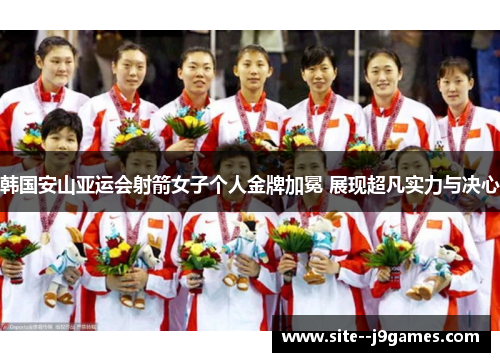 韩国安山亚运会射箭女子个人金牌加冕 展现超凡实力与决心 韩国安山亚运会射箭女子个人金牌加冕 展现超凡实力与决心